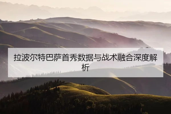 拉波尔特巴萨首秀数据与战术融合深度解析